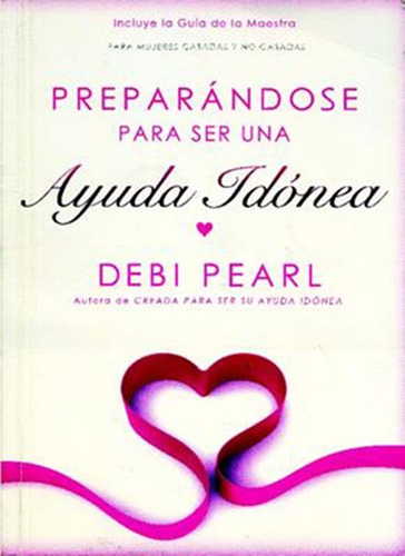 Preparándose para ser una ayuda idónea, de Debi Pearl. Editorial CLC en español