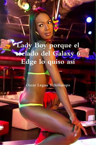 Lady Boy Porque El Teclado Del Galaxy 6 Edge Lo Quiso Asãâ, De Legua Ychillumpa, Oscar. Editorial Lulu Pr, Tapa Blanda En Español