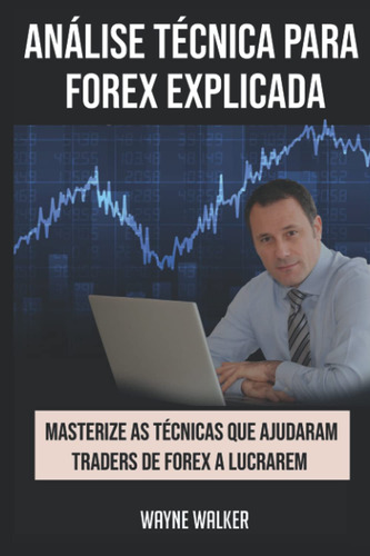 Análise Técnica Para Forex Explicada: Masterize As Técnicas