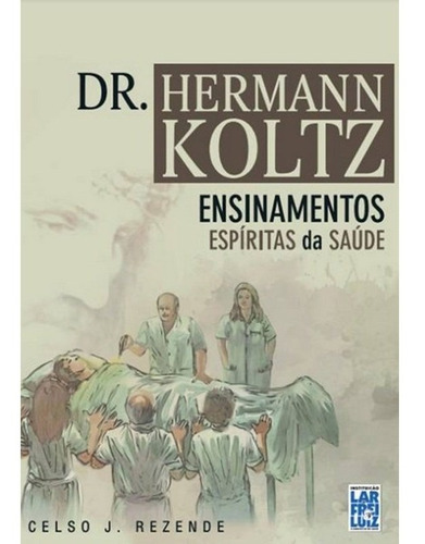 Dr. Hermann Koltz - Ensinamentos Espíritas De Saúde