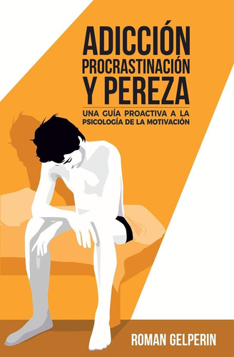 Libro: Adicción, Procrastinación Y Pereza: Una Guía Proactiv