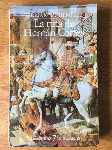 Fernando Benítez. La Ruta De Hernán Cortés.