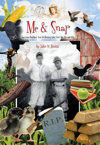 Me And Snap: Two Iowa Brothers: True Gut-busting Tales From The 50s And 60s, De Bruner, John W.. Editorial Xlibris Corp, Tapa Dura En Inglés
