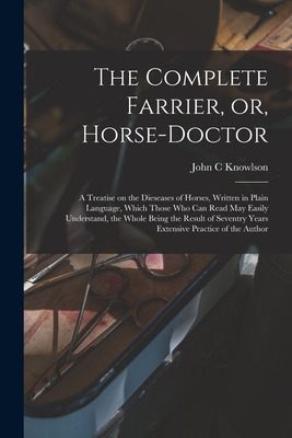 Libro The Complete Farrier, Or, Horse-doctor: A Treatise ...