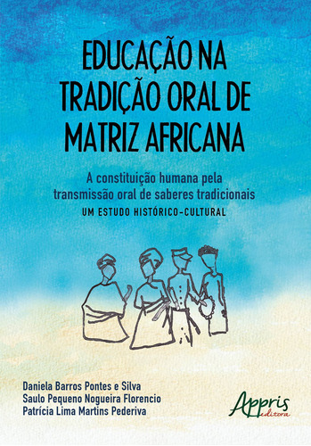 Educação na tradição oral de matriz africana: a constituição humana pela transmissão oral de saberes tradicionais – um estudo histórico-cultural, de Pederiva, Patrícia Lima Martins. Appris Editora e Livraria Eireli - ME, capa mole em português, 2019