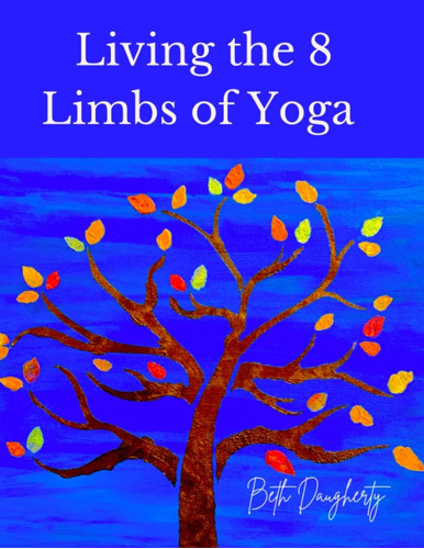 Libro: Living The 8 Limbs Of Yoga: A Modern Yogis Guide To