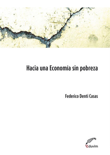 Hacia Una Economía Sin Pobreza  -  Denti Casas, Federico Gu