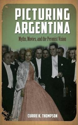 Picturing Argentina - Currie K Thompson (hardback)