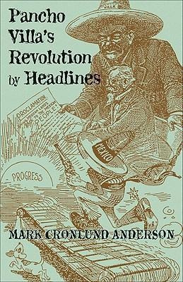 Pancho Villa's Revolution By Headlines - Mark Cronlund An...