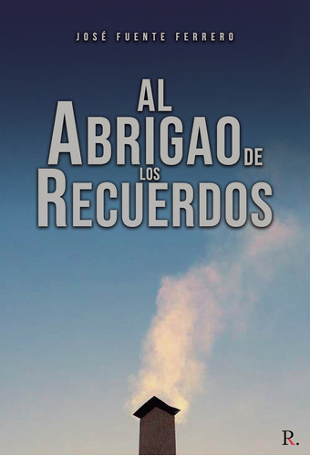 Al Abrigao De Los Recuerdos, De Fuente Ferrero , José.., Vol. 1.0. Editorial Punto Rojo Libros S.l., Tapa Blanda, Edición 1.0 En Español, 2032