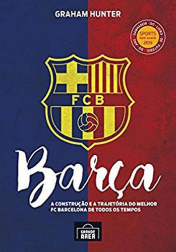 Barca - A Construcao E A Trajetoria Do Melhor - Grande Area