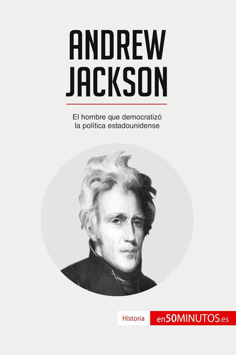 Libro: Andrew Jackson: El Hombre Que Democratizó La Política