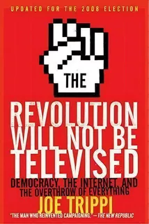 The Revolution Will Not Be Televised : Democracy, The Internet, And The Overthrow Of Everything, De Joe Trippi. Editorial Harpercollins Publishers Inc, Tapa Blanda En Inglés