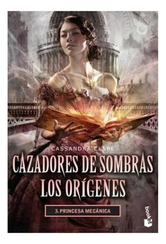 Libro Cazadores De Sombras Los Origenes 3 Princesa Mecánica