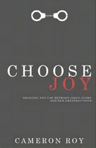 Comprar Choose Joy: Bridging The Gap Between God's Glory And Our Greatest Good, De Roy, Cameron. Editorial Lucid Books, Tapa Blanda En Inglés