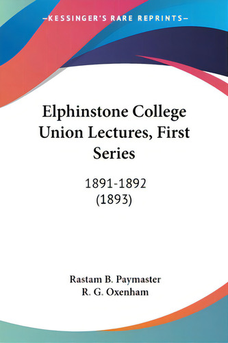Elphinstone College Union Lectures, First Series: 1891-1892 (1893), De Paymaster, Rastam B.. Editorial Kessinger Pub Llc, Tapa Blanda En Inglés