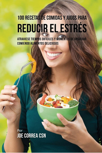 Libro: 100 Recetas De Comidas Y Jugos Para Reducir El Estrés