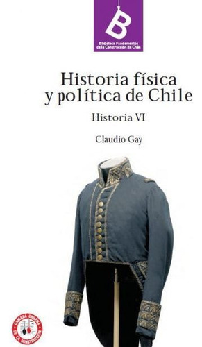 Historia Física Y Política De Chile: Historia Vi