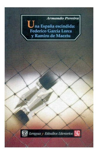 Una España Escindida.: Federico García Lorca Y Ramiro De Maeztu, De Armando Pereira. Editorial Fondo De Cultura Económica, Tapa Blanda En Español, 2003