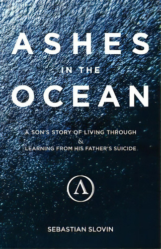 Ashes In The Ocean: A Son's Story Of Living Through And Learning From His Father's Suicide, De Slovin, Sebastian. Editorial Lightning Source Inc, Tapa Blanda En Inglés