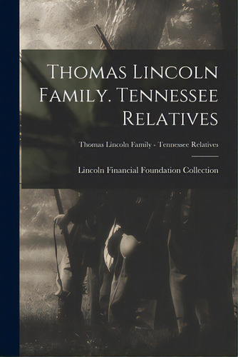 Thomas Lincoln Family. Tennessee Relatives; Thomas Lincoln Family - Tennessee Relatives, De Lincoln Financial Foundation Collection. Editorial Legare Street Pr, Tapa Blanda En Inglés