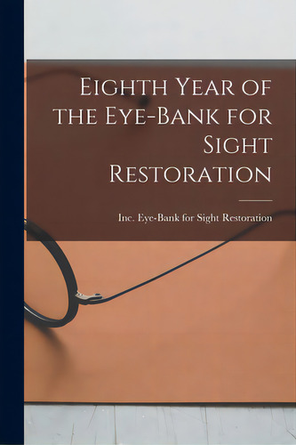 Eighth Year Of The Eye-bank For Sight Restoration, De Eye-bank For Sight Restoration, Inc. Editorial Hassell Street Pr, Tapa Blanda En Inglés
