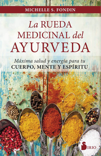 La rueda medicinal del ayurveda: Máxima salud y energía para tu cuerpo, mente y espíritu, de Fondin, Michelle S.. Editorial Sirio, tapa blanda en español, 2017