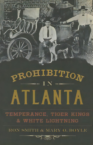 Prohibition In Atlanta: Temperance, Tiger Kings & White Lightning, De Smith, Ron. Editorial History Pr, Tapa Blanda En Inglés