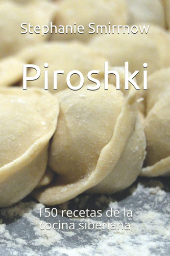 Libro Piroshki 150 Recetas De La Cocina Siberiana (spanish