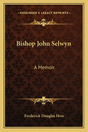 Bishop John Selwyn: A Memoir, De How, Frederick Douglas. Editorial Kessinger Pub Llc, Tapa Blanda En Inglés