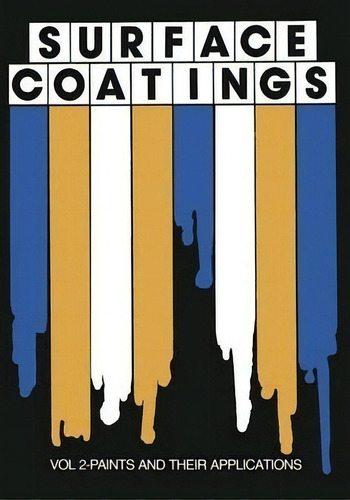 Surface Coatings : Vol 2-paints And Their Applications: Paints And Their Applications, De Oil And Colour Chemists' Association., Vol. 2. Editorial Springer, Tapa Blanda En Inglés