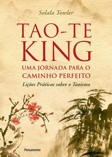 Tao-te-king - Uma Jornada Para O Caminho Perfeito, De Towler, Solala., Vol. 1. Editora Pensamento, Capa Mole Em Português, 2019