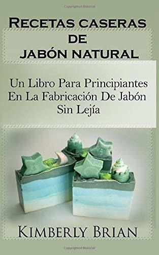 Recetas Caseras De Jabon Natural Un Libro Para...