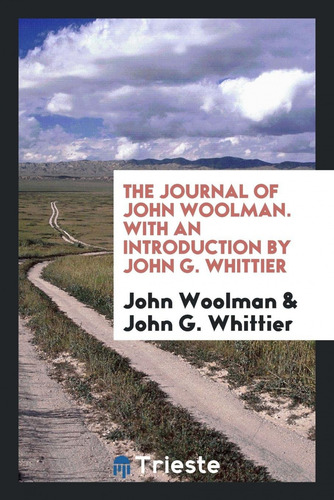 The Journal Of John Woolman - Woolman, John