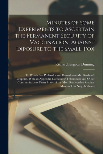 Minutes Of Some Experiments To Ascertain The Permanent Security Of Vaccination, Against Exposure ..., De Dunning, Richard Surgeon. Editorial Legare Street Pr, Tapa Blanda En Inglés