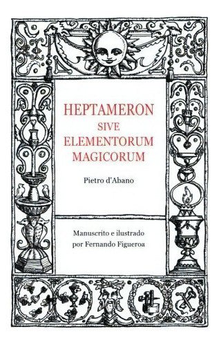 Heptameron Sive Elementorum Magicorum - D'abano,.., De D\'abano, Pie. Editorial Independently Published En Español