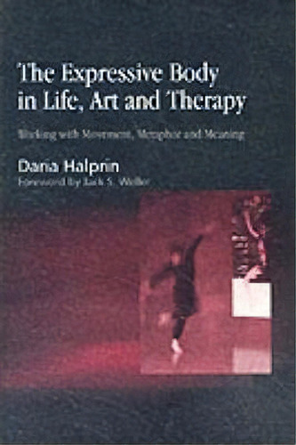 The Expressive Body In Life, Art, And Therapy : Working With Movement, Metaphor And Meaning, De Daria Halprin. Editorial Jessica Kingsley Publishers, Tapa Blanda En Inglés