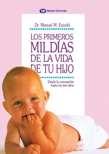 Los Primeros Mil Días De La Vida De Tu Hijo: Desde La Concepción Hasta Los Tres Años, De Manuel M. Escude I Aixela. Editorial Tibidabo Ediciones, Tapa Blanda, Edición Primera En Español, 2023