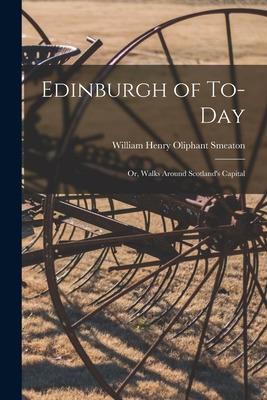 Libro Edinburgh Of To-day: Or, Walks Around Scotland's Ca...