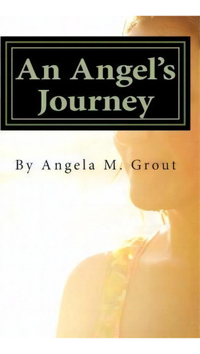 An Angel's Journey, De Angela M Grout. Editorial Createspace Independent Publishing Platform, Tapa Blanda En Inglés