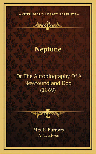 Neptune: Or The Autobiography Of A Newfoundland Dog (1869), De Burrows, Mrs E.. Editorial Kessinger Pub Llc, Tapa Dura En Inglés