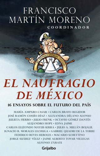 El naufragio de México: 16 ensayos sobre el futuro del país, de Martín Moreno, Francisco. Serie Actualidad Editorial Grijalbo, tapa blanda en español, 2019