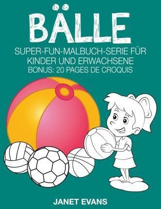 Balle : Super-fun-malbuch-serie Fur Kinder Und Erwachsene...