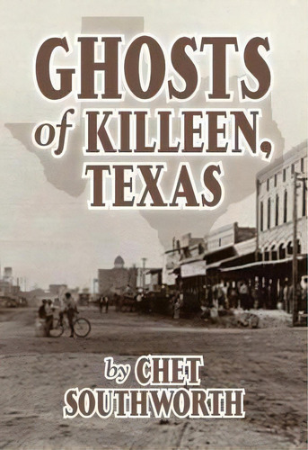 Ghosts Of Killeen, Texas, De Chet Southworth. Editorial Bookstand Publishing, Tapa Blanda En Inglés