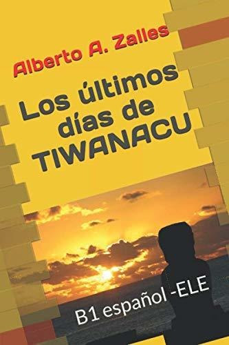 Los Últimos Días De Tiwanacu: B1 Lecturas Graduadas Ele (lec