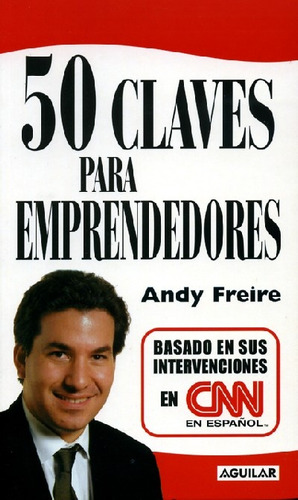 Cincuenta Claves Para Emprendedores, De Andy Freire. Editorial Aguilar, Altea, Taurus, Alfaguara, Edición 1 En Español, 2006