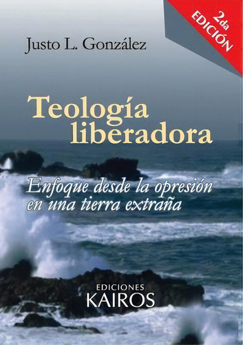 Teologia Liberadora : Enfoque Desde La Opresion En Una Tierra Extrana, De Justo L Gonzalez. Editorial Kairos, Tapa Blanda En Español