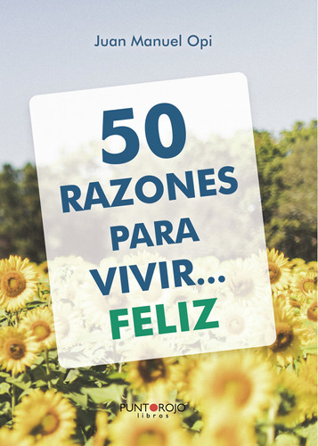 50 Razones Para Vivir... Feliz, De Opi Lecina , Juan Manuel.., Vol. 1.0. Editorial Punto Rojo Libros S.l., Tapa Blanda, Edición 1.0 En Español, 2032