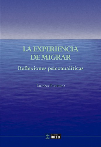 LA EXPERIENCIA DE MIGRAR, de Liliana Ferrero. Editorial EDICIONES BIEBEL, tapa blanda en español, 2020