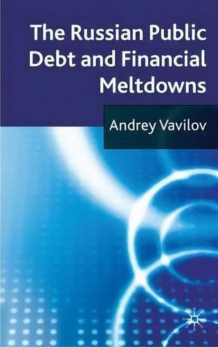 The Russian Public Debt And Financial Meltdowns, De Andrey Vavilov., Vol. 1. Editorial Palgrave Macmillan, Tapa Dura En Inglés